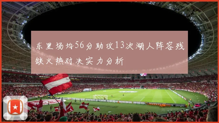 东里场均56分助攻13次湖人阵容残缺火热对决实力分析